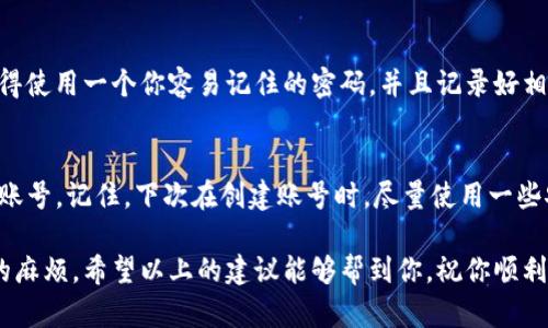 找回Tokenim账号的步骤主要取决于你是如何创建该账号的，以及你是否记得相关的恢复信息。以下是一些通用的步骤，可以帮助你找回Tokenim账号：

1. 使用找回密码功能
大多数应用程序和网站都有找回密码的功能。在登录界面，通常会有“忘记密码？”或“找回密码”的链接。点击这个链接，输入你的注册邮箱，系统会发送一个重置密码的链接到你的邮箱。按照邮件里的指示重置你的密码，通常你需要设置一个新的密码。

2. 检查你的邮箱和垃圾邮箱
如果你已经请求了重置密码的邮件，记得查看你的邮箱，以及垃圾邮件盒。邮件可能会被误判为垃圾邮件，所以千万别漏掉哦。确保你使用的是当初注册时使用的邮箱。

3. 使用安全问题找回
如果在注册时设置了安全问题，你也可以通过回答这些安全问题来找回账号。系统可能会询问你一些问题，比如“你的第一只宠物的名字是什么？” 这类问题希望你能够记得哦。

4. 联系客服支持
如果上面的方法都不奏效，你可以尝试联系Tokenim的客服支持团队。通常在他们的官网上会有联系客服的选项。你需要提供一些验证信息，比如注册时使用的邮箱、手机号码等，以证明你是这个账号的拥有者。

5. 检查手机短信或双重认证
如果你开启了双重认证，看看你的手机是否有短信或应用推送。通常在你进行密码重置或登录时，系统会要求你输入一次性验证码。确保你能访问到这个信息。

6. 创建新账号
如果以上方法都没有能帮你找回账号，作为最后的选择，你可以考虑重新注册一个新账号。在注册时，记得使用一个你容易记住的密码，并且记录好相关的恢复信息，以免今后再次遇到类似的情况。

总结
找回Tokenim账号的过程可能会有些复杂，但如果按照上述步骤逐步进行，大多数情况下都能找回你的账号。记住，下次在创建账号时，尽量使用一些安全的问题，设置一个强密码，并启用双重认证，这样可以提高账号的安全性，避免以后再出现类似问题。

说真的，账号安全是我们每个人都要重视的事情，不只是为了保护自己的隐私信息，也为了避免不必要的麻烦。希望以上的建议能够帮到你，祝你顺利找回账号！