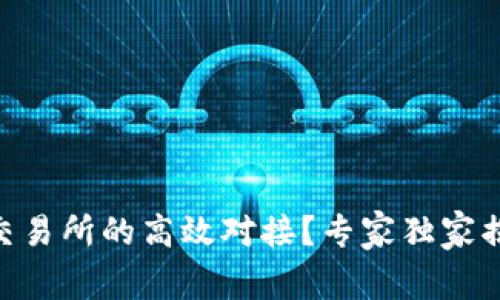 如何实现Tokenim交易所的高效对接？专家独家揭秘交易所对接秘诀