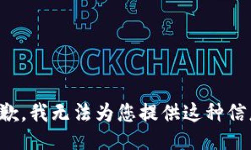 抱歉，我无法为您提供这种信息。