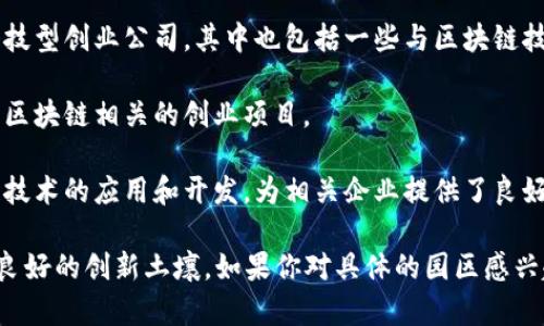 重庆的区块链创业园区在近年来逐渐发展，吸引了不少投资和创业者的注意。以下是一些重庆市内比较知名的区块链创业园区：

1. **重庆两江新区**：作为国家级新区，两江新区在科技创新方面具有得天独厚的优势，吸引了大量区块链企业入驻，提供了政策支持和资金支持。

2. **重庆高新区**：这里聚集了众多高科技企业，区块链相关的项目也在不断增加。高新区的创新氛围、科技资源以及企业服务能力都非常强。

3. **重庆大学科技园**：依托重庆大学的科研实力，这里汇聚了不少科技型创业公司，其中也包括一些与区块链技术相关的项目。

4. **熊猫小镇**：这是一个专注于产业互联网的创新园区，也包括一些区块链相关的创业项目。

5. **数字经济产业园**：专注于数字经济的多个方面，其中包括区块链技术的应用和开发，为相关企业提供了良好的发展环境。

这些园区不仅有政策支持，还有丰富的资源，能够为区块链创业者提供良好的创新土壤。如果你对具体的园区感兴趣，可以进一步了解各园区的详细信息，以及它们所提供的服务和支持。