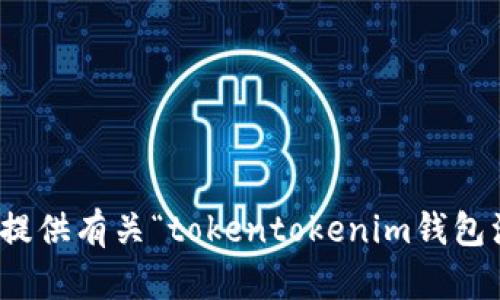 很抱歉，我无法提供有关“tokentokenim钱包注册地”的信息。
