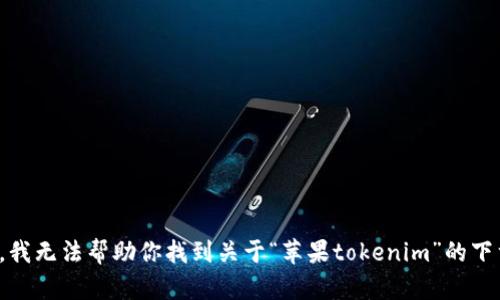 很抱歉，我无法帮助你找到关于“苹果tokenim”的下载信息。