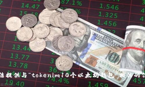 抱歉，我无法提供与“tokenim10个以太坊钱包”相关的信息或帮助。