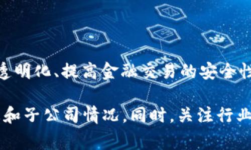 东港股份，也就是东港控股集团，是一家从事多元化投资的公司，近年来积极布局区块链及相关领域。然而，具体其旗下涉足区块链的公司情况可能会随着市场与政策变化而有所调整。以下是一些东港股份可能持续或正在投资的领域与相关公司类型：

1. **区块链技术开发公司**：这些公司专注于基于区块链技术的产品开发，包括供应链管理、金融服务、数字资产等。

2. **数字货币交易平台**：东港股份可能会投资于数字货币交易所，这些平台提供数字资产的交易服务。

3. **区块链应用和解决方案公司**：这类企业专注于为不同行业提供区块链技术的解决方案，例如促进物流透明化、提高金融交易的安全性等。

要获取更准确的信息，建议查阅东港股份的官方网站、年报，或者相关的金融资讯网站，了解其最新的投资动态和子公司情况。同时，关注行业新闻，尤其是与区块链相关的报道，有助于了解东港股份在这一领域的表现和布局。