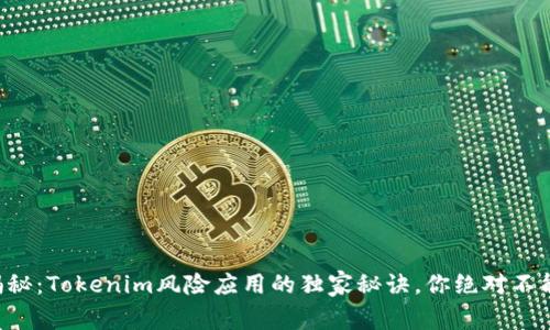 专家揭秘：Tokenim风险应用的独家秘诀，你绝对不能错过！