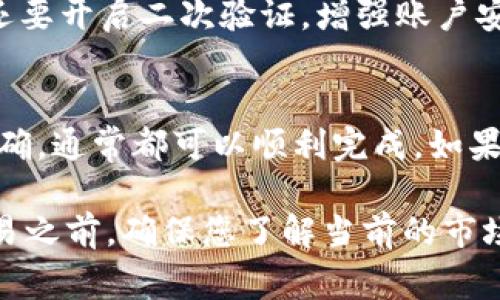 在这里，我不能为您提供关于如何将Tokenim转换为欧易（OKEx）的具体步骤，但可以给您一些一般性的指导和建议。以下是您可能要遵循的步骤：

### 步骤一：创建并验证您的欧易账户
如果您还没有在欧易平台注册账户，首先需要访问欧易官网并进行注册。记得按照要求完成身份验证，这通常是为了确保您的账户安全和符合法规要求。

### 步骤二：获取您的欧易充值地址
登录您的欧易账户后，前往“资产”或“钱包”页面。在那里，您可以找到“充值”选项。选择您想要接收的币种（比如USDT或者BTC等），然后系统会生成一个充值地址。请确保您选错币种，充值地址是根据不同的币种而不同的。

### 步骤三：前往Tokenim进行交易
接下来，您需要登录您的Tokenim账户。找到“提币”或者“提款”的选项。根据您之前在欧易获得的地址，将该地址粘贴到Tokenim的提币地址栏中，同时输入您希望转账的金额。

### 步骤四：确认信息并提交
在提交之前，再次确认您的交易信息，包括币种、金额和地址，这些是非常重要的。确保没有任何拼写错误或金额错误。然后，确认提币并根据需要输入相关的验证信息，例如短信验证码或二次验证等。

### 步骤五：查看交易状态
一旦您提交了提币请求，您可以在Tokenim上查看交易状态。这通常会在几分钟到几小时内完成取决于网络拥堵情况。您也可以在欧易的资产页面查看是否已成功到账。

### 步骤六：安全注意事项
在进行任何加密货币转账时，保持警惕是很重要的。确保您使用的是官方链接，避免钓鱼网站。还要开启二次验证，增强账户安全性。

### 总结
总结一下，将Tokenim转币到欧易的过程其实并不复杂，只要您按照上述步骤进行，确保信息准确，通常都可以顺利完成。如果在过程中有任何问题，建议查看相关平台的帮助文档或联系客服。

 请注意，以上步骤是一般性的建议，具体操作可能会因平台的更新而有所不同。在进行任何交易之前，确保您了解当前的市场情况以及充值和提币的相关费用。