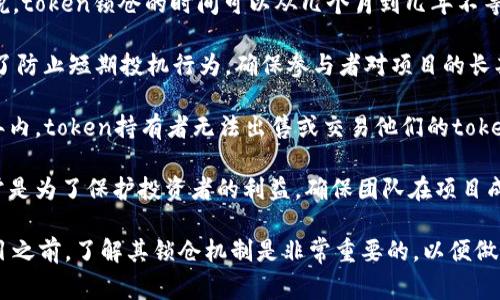 在加密货币和区块链领域，token锁仓的时间周期可能会有所不同，具体取决于项目的设计和路线图。一般来说，token锁仓的时间可以从几个月到几年不等。以下是一些常见的锁仓时间段：

1. **短期锁仓（几个月）**：一些项目可能会要求参与者在初期投资的token需要锁仓3到6个月。这通常是为了防止短期投机行为，确保参与者对项目的长期发展有信心。

2. **中期锁仓（1年）**：有些项目会采取1年的锁仓策略，以便团队有足够的时间来开发和推广项目。在这一年内，token持有者无法出售或交易他们的token。

3. **长期锁仓（1年以上）**：对于一些有长期愿景的项目，锁仓期可能会达到2年甚至更长时间。这种做法通常是为了保护投资者的利益，确保团队在项目成功之前不会抛售大量token。

总的来说，token锁仓的时间不固定，具体还需要查看项目的白皮书或者官方网站的相关公告。在参与任何项目之前，了解其锁仓机制是非常重要的，以便做好投资决策。如果你对某个具体项目的锁仓时间有疑问，可以提供更详细的信息，我会尽量给出更准确的解答。