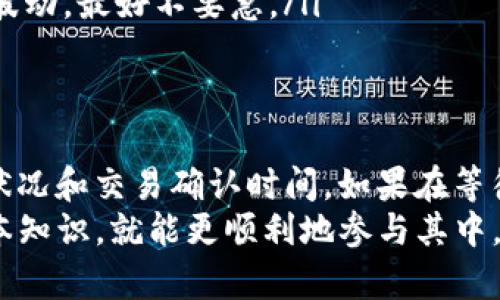 要将FIL币提到Tokenim所需的时间，一般取决于几个关键因素，包括网络状态、交易确认速度以及你个人的钱包操作等。下面我将详细解析这些因素，并提供一些实用建议，帮助你更顺利地完成这一过程。

1. FIL币及Tokenim简介
在开始之前，咱们先来了解一下FIL币和Tokenim。FIL是Filecoin网络中的原生代币，用于激励参与者提供存储空间和检索数据。而Tokenim是一种数字资产交易平台，用户可以在这里进行不同行为的加密资产交易。

2. 提币流程
首先我们来聊聊提币的具体流程吧。一般来说，提币的步骤如下：
ol
    li登录你的币币交易平台，找到FIL的提币选项。/li
    li输入提币地址，确保它是你在Tokenim上的FIL接收地址。/li
    li输入你想提取的金额，并确认相关的手续费。/li
    li提交提币申请后，系统会生成一个提币记录，你需要等待验证。/li
/ol

3. 网络状态
提币的速度也受到现在网络状态的影响。如果网络繁忙，可能需要更长的时间来确认交易。这个时候你的提币请求可能会在区块链上排队等待处理。
你可以通过一些区块链浏览器查看网络繁忙程度，比如说，观察FIL网络的交易拥堵情况。如果发现网络拥堵，可能就需要耐心等待了。

4. 交易确认时间
提币到账还需要经过一定的确认时间。一般来说，FIL的转账确认时间在几分钟到几个小时之间，但有时候可能更久。
在正常情况下，通常建议等待3-6个确认。如果你的钱包或交易所需要更多的确认才能到账，那就要多留意一下了。

5. 提币的注意事项
在提币前，有几个注意事项需要提醒大家：
ul
    listrong核实提币地址：/strong确保填写的Tokenim地址是正确的，一旦提交，无法撤回。/li
    listrong手续费问题：/strong不同的交易平台对于提币收取的手续费可能不同，要提前了解清楚。/li
    listrong时间预估：/strong虽然大部分时间都在几分钟内到账，但有时候也可能遇到波动，最好不要急。/li
/ul

6. 结语
总的来说，将FIL币提到Tokenim的时间大致在几分钟到几个小时之间，具体还是要看网络状况和交易确认时间。如果在等待过程中有任何疑问，不妨随时查询相关支持或社区反馈，或许能得到你想要的信息。
希望这些信息对你提币有所帮助！说真的，数字货币的世界虽说复杂，但只要掌握了一些基本知识，就能更顺利地参与其中。加油！