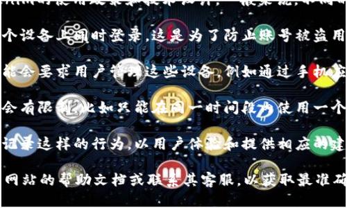 关于Tokenim是否可以同时登录多个设备的问题，具体取决于Tokenim的使用政策和技术设计。一般来说，不同的服务对多设备登录的支持程度有所不同。以下是几点可能的情况：

1. **账号安全性**：很多平台出于安全考虑，不允许同一账号在多个设备上同时登录。这是为了防止账号被盗用或者未经授权的访问。

2. **设备管理**：一些服务可能允许用户在多个设备上登录，但可能会要求用户管理这些设备，例如通过手机应用进行设备授权。

3. **使用限制**：有些服务虽然支持多设备登录，但在使用上可能会有限制，比如只能在同一时间段内使用一个设备进行操作，或者某些功能只能在主设备上使用。

4. **用户体验**：如果用户频繁在多个设备之间切换，平台可能会记录这样的行为，以用户体验和提供相应的建议。

如果你想具体了解Tokenim的多设备登录政策，最好是查阅其官方网站的帮助文档或联系其客服，以获取最准确的信息。