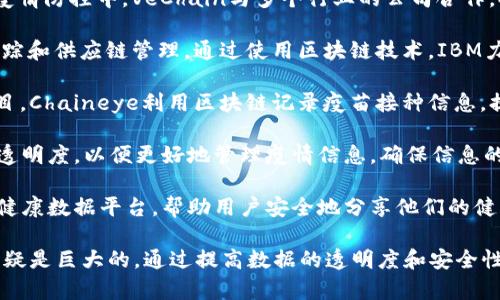 区块链技术在疫情防控中的应用正在逐渐得到重视，许多公司和组织开始尝试利用区块链来提升防疫工作效率和透明度。以下是一些在区块链防疫项目中发挥作用的公司和项目：

1. **Everledger**：这家公司专注于使用区块链来提供透明的供应链解决方案。在疫情期间，他们为疫苗和医疗物资的追踪提供了区块链支持，确保每一批次的真实性和安全性。

2. **MediLedger**：MediLedger平台利用区块链技术来改善制药行业的供应链透明度和安全性。在疫情时期，该平台帮助确保疫苗和药物能够顺利供应，减少假药风险。

3. **VeChain**：VeChain是一种区块链平台，专注于供应链管理。在疫情防控中，VeChain与多个行业的公司合作，提供疫苗追踪和健康数据管理的解决方案。

4. **IBM**：IBM的区块链解决方案已被许多医疗机构应用于疫苗追踪和供应链管理。通过使用区块链技术，IBM力求提高透明度并减少错误和欺诈。

5. **Chaineye**：这是一个专注于公共健康和疫苗管理的区块链项目。Chaineye利用区块链记录疫苗接种信息，提高接种数据的可靠性和可追溯性。

6. **Zinj**：这个项目致力于利用区块链技术，提高公共卫生数据的透明度，以便更好地管理疫情信息，确保信息的真实性和及时性。

7. **Safe Health Systems**：这个公司开发了一个基于区块链的健康数据平台，帮助用户安全地分享他们的健康信息，确保在疫情期间的信息能够快速响应。

区块链技术在疫情防控中的应用虽然仍在发展，但它展现出的潜力无疑是巨大的。通过提高数据的透明度和安全性，区块链有助于改善疫情应对措施，为未来的健康管理开辟新的道路。