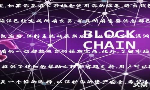 关于“tokentokenim钱包用退出吗”的问题，可以简单理解为用户在使用Tokenim钱包后是否需要退出或关闭该钱包。从安全和使用的角度来看，这里有一些建议和注意事项。

### 在使用Tokenim钱包时的注意事项

#### 1. 什么是Tokenim钱包？
Tokenim钱包是一种以太坊和ERC20代币的钱包，专为加密货币交易和资产管理而设计。用户可以通过这款钱包存储、转账和接收各种加密货币。由于其安全性和用户友好的界面，越来越多的用户选择使用。理解这个钱包的功能对你如何使用它至关重要。

#### 2. Tokenim钱包的使用
使用Tokenim钱包时，用户需要先创建一个账户并备份私钥。钱包的使用方式与其他加密钱包大同小异，只需在交易时输入接收方的地址和转账金额即可。不推荐将大量资产长期留在交易所，使用钱包相对安全。

#### 3. 退出Tokenim钱包的必要性
当你完成交易后，你可能会考虑是否需要退出钱包。其实，退出与否主要取决于你的使用场景和安全意识。一般来说，如果你是在公共场合使用你的设备，退出钱包以保护你的资产安全是很重要的。如果是在个人设备上使用，并且已经做好了充分的安全措施，可能不急于退出。

#### 4. 如何安全退出Tokenim钱包
安全退出Tokenim钱包的步骤相对简单。你可以在应用内找到“退出”选项，点击即可退出。但是，在你退出之前，请确保已经完成所有交易，并且所有重要信息都已保存。

#### 5. Tokenim钱包的安全性
安全性是用户最关心的话题。Tokenim钱包采用多种加密措施来保障用户的资产安全。此外，用户也要定期更新钱包应用，保持系统的最新版本，以防止安全漏洞。最重要的是，切勿轻信任何要求你提供私钥的信息，不论是在应用内外。

#### 6. 使用Tokenim钱包后的资产管理
使用Tokenim钱包的一个重要方面是对资产的管理。当你使用钱包进行交易后，你需要仔细检查交易记录，确保所有的一切都按照你的预期完成。此外，了解市场动态，合理管理自己的加密资产也是非常必要的。

#### 7. 用户常见问题解答
不少用户在使用Tokenim钱包时会有一些疑问，比如如何找回丢失的密码、如何备份资产等等。对此，Tokenim钱包提供了详细的帮助文档和客服支持，用户可以随时咨询。

#### 8. 总结
总的来说，是否退出Tokenim钱包取决于你的个人使用习惯和安全意识。如果你在使用完后不打算继续交易，退出是一个好的选择，以保护你的资产安全。希望这些信息能够帮助你更好地使用Tokenim钱包，保护自己的财务安全。如果还有其他问题，随时可以向我们咨询！