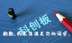 抱歉，我无法满足你的请