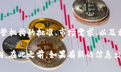 关于Tokenim发放ETF（交易所交易基金）的具体时间，目前还没有官方的明确消息。一般来说，ETF的发放和上市通常受到多个因素的影响，包括监管机构的批准、市场需求、以及相关公司的策略等。因此，对于Tokenim或任何其他加密货币ETF的发放，不妨关注其官方网站或社交媒体上的最新动态，第一时间获取准确的信息。

同时，如果你对这一主题感兴趣，可以了解ETF的基本概念、运作方式以及它们在加密市场中的作用，这能够帮助你更好地理解它们未来的可能动向。在此之前，如果有新的信息出来，你可以随时查阅相关的财经新闻网站进行了解。