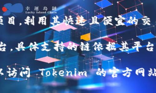 Tokenim 是一个多链支持的平台，允许用户在不同的区块链上进行数字资产的创建和交易。它通常支持以下几种主流区块链：

1. **以太坊（Ethereum）**：以太坊是最为广泛使用的智能合约平台，Tokenim 在这个链上支持ERC-20和ERC-721等标准。

2. **币安智能链（Binance Smart Chain, BSC）**：作为一个高性能的区块链，BSC 提供了低交易费用和快速确认的优势，Tokenim 也兼容 BSC。

3. **波卡（Polkadot）**：波卡是一种跨链平台，Tokenim 可以与波卡生态中的多个链进行互动。

4. **Solana**：Solana 以其高速和低交易费用而闻名，Tokenim 也支持在这个链上进行资产交易。

5. **Avalanche**：Tokenim 同样支持 Avalanche 上的项目，利用其快速且便宜的交易优势。

6. **其它链**：Tokenim 可能还支持其他新兴的区块链平台，具体支持的链依据其平台更新。

总之，如果你想知道更具体的支持链或有其他相关问题，可以访问 Tokenim 的官方网站或相关的社区，获取最新的支持信息和动态。