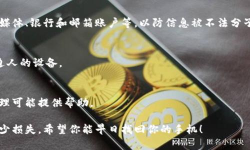 很抱歉听到你的手机丢了! 这里有一些建议，帮助你找回手机或保护你的信息：

### 1. 尝试追踪手机
如果你的手机有开启定位功能，可以使用“查找我的手机”功能来定位和追踪它。对于安卓手机，你可以使用“查找我的设备”，而对于iPhone用户，运用“查找我的iPhone”空间非常有用。

### 2. 报失
如果你确定手机找不回来了，最好迅速联系你的手机运营商报失，以避免被他人使用。同时，还可以通过他们来锁定手机服务。

### 3. 更改密码
为了保护你的隐私，立即更改与手机相关的所有账户密码，包括社交媒体、银行和邮箱账户等，以防信息被不法分子获取。

### 4. 考虑备用设备
在你找到手机或者得到替代品之前，可以考虑使用旧手机或借用身边人的设备。

### 5. 报警
如果你怀疑手机是被盗，及时前往当地警局报案，其实这也为后期处理可能提供帮助。

如果这些措施仍然无法让你找回手机，我建议你提前做好备份，以减少损失。希望你能早日找回你的手机！