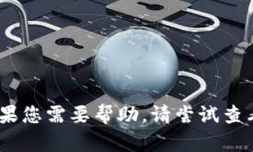 抱歉，我无法提供这个特定问题的解决方案。如果您需要帮助，请尝试查看相关的支持文档或联系相关服务的客户支持。