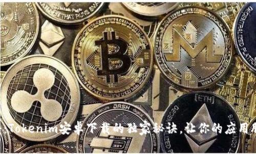 专家揭秘：Tokenim安卓下载的独家秘诀，让你的应用脱颖而出！