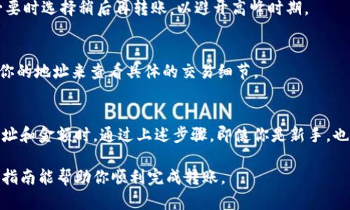 在给Tokenim转账之前，确保你了解一些基础知识和步骤。以下是一个详细的指南，帮助你顺利完成转账操作。

一、了解Tokenim是什么
Tokenim是一种加密货币，通常用于各种在线交易和投资。如果你已经拥有Tokenim，可能是出于各种原因，比如投资、交易或转账给朋友等。在转账之前，了解它的相关特性和支持的网络是非常重要的。

二、准备转账的环境
转账Tokenim需要一些基本的条件。首先，你需要一个支持Tokenim的数字钱包。可能是热钱包（在线）或者冷钱包（离线），选择一个你认为安全和方便的方式。此外，确保你有足够的Tokenim余额以覆盖转账金额和任何可能的网络费用。

三、确认对方地址
这是转账过程中最关键的步骤之一。你需要准确地确认对方的Tokenim地址。请务必仔细核对，因为一旦转账完成，无法撤回。如果你有不确定的地方，可以直接联系对方确认地址，确保万无一失。

四、执行转账步骤
1. 登录你的数字钱包。
2. 找到“转账”或“发送”选项。有些钱包可能会显示为“发起交易”。
3. 填写对方的Tokenim地址，以及你想要转账的金额。
4. 如果有必要，填写交易备注。这有助于对方识别这笔交易的目的。
5. 检查交易的费率，有时候转账网络会收取少量手续费。
6. 确认所有信息无误后，提交交易请求。通常需要输入二次验证密码或进行其他身份验证步骤。

五、等待交易确认
提交交易后，不要急。区块链网络需要时间来确认交易，这个过程可能从几秒钟到几分钟不等，具体取决于网络的繁忙程度。你可以在你的钱包中查看交易状态，确认交易是否已完成。对于某些钱包，您还可以直接看到交易的区块信息。

六、确认交易状态
一旦交易被确认，你将收到通知（通常是通过电子邮件或钱包应用的推送通知）。与此同时，对方也应该会在他们的钱包中看到到账的Tokenim。为了安全起见，最好让对方确认一下是否收到了你的转账。

七、常见问题解答

strongQ1: 如果输入了错误的地址该怎么办？/strong
一旦你提交了交易，通常是无法撤回的。所以在这个步骤上一定要额外小心。如果错误地址是你的钱包地址，那么损失就不大，但如果是别人地址，可能就再也无法找回了。

strongQ2: 我在转账时遇到网络费用的问题怎么办？/strong
不同的网络可能会有不同的费用，有时在高峰期费用会增加。你可以在转账前查看预计费用，必要时选择稍后再转账，以避开高峰时期。

strongQ3: 完成转账后，可以在哪里查看我的交易记录？/strong
通常你的钱包会有交易记录功能，所有的历史交易都会被列出。也可以通过区块链浏览器输入你的地址来查看具体的交易细节。

八、总结
总体来说，转账Tokenim并不是一件复杂的事情，但在操作时一定要小心仔细，特别是在确认地址和金额时。通过上述步骤，即使你是新手，也能高效安全地进行转账。如果你还有其他问题，欢迎随时联系我，我们可以一起探讨如何解决！

如果你对Tokenim转账还有其他疑问，或者希望了解更深入的内容，也可以继续询问！希望这份指南能帮助你顺利完成转账。