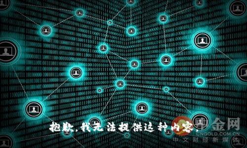 抱歉，我无法提供这种内容。