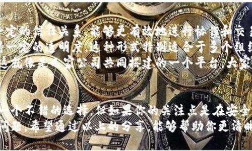 在当今数字化迅速发展的时代，区块链技术被广泛应用于各个领域，但它的主要形式却并不为所有人所熟知。区块链的形式主要有公有链、私有链和联盟链。这些不同的形式不仅在结构和功能上有所不同，而且在适用场景、隐私保护和安全性上也各有特点。

公有链：开放与透明的世界
公有链顾名思义，是一种完全开放的区块链网络，任何人都可以参与其中，无论是查看、发送还是验证交易。比特币和以太坊就是经典的公有链案例。
公有链的最大特点就是去中心化和透明度。所有的交易记录都是公开的，任何人都可以查看，确保了数据的透明性。同时，公有链没有中央管理机构，所有的参与者都是平等的。这就像是一个没有老板的合作社，每个人都可以发表意见，参与决策。
然而，正因其开放性，公有链在隐私保护方面存在一定的挑战。交易信息虽然是公开的，但用户的身份通常是以匿名的地址表示，虽然它们的交易历史是透明的，但实际身份难以追踪。这在某些场合下会带来一定的法律风险。

私有链：专属的安全环境
与公有链不同，私有链是一个封闭的网络，只有特定的用户或机构能够参与。其主要目的是为了保障数据的安全性和隐私性，通常用于企业内部或者某些特定的应用场景。
私有链的管理由一个或者多个中心化实体控制，这使得处理速度更快，效率更高。例如，金融机构、企业之间的交易中，使用私有链可以有效提高交易的安全性和效率。因为在一个信任的环境中，用户之间的交易不需要经历繁琐的验证过程。
但私有链也有其不足之处。尽管它在交易速度和隐私方面表现得很好，但相对的去中心化程度不足，可能会影响到分布式网络的信任机制。想象一下，如果所有的交易都必须依赖一个中心化的实体来管理，那这种信任就显得尤为重要。

联盟链：合作共赢的区块链
联盟链可以看作是公有链与私有链的折中形态，主要由多个组织共同建立和维护。参与者之间通常存在一定的信任关系，能够更有效地进行协作和交易。
联盟链的优点在于它结合了公有链的开放性与私有链的高效率。参与者可以在确保数据隐私的同时，保持一定的透明度。这种形式特别适合于多个组织之间的合作，比如供应链管理、企业之间的协同交易等。
在联盟链中，所有被授权的用户都有能力访问和验证交易数据，而不同参与者还可以根据需求设定权限。这就像是几家公司共同搭建的一个平台，大家可以在这个平台上进行合作，而不必担心数据的安全性和隐私性。

总结：选择区块链形式的指南
对于选择何种区块链形式，主要取决于您的需求和目标。如果你想要一个完全开放的环境，公有链无疑是一个不错的选择。但如果你的关注点是在安全性和隐私上，私有链或许更适合你的需求。而联盟链则是多方合作的理想选择，能兼顾安全与透明。
在这个技术不断进步的时代，了解每种区块链形式的特点，有助于我们更好地应用这些技术，以应对实际问题。希望通过以上的分享，能够帮助你更清晰地理解区块链的主要形式以及它们的应用场景。