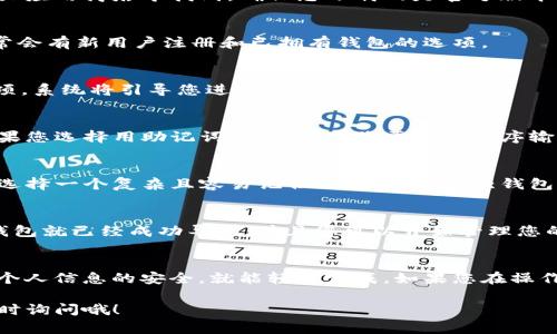 要将TokenIm导入新钱包，您可以按照以下步骤操作。请注意，在进行任何操作之前确保您已备份好您的助记词和私钥，保护好您的资产安全。

第一步：下载并安装TokenIm
首先，确保您在手机上下载并安装了TokenIm钱包。这款钱包可以在各大应用商店中找到。确保您下载的是官方版本，这样可以保障安全性。

第二步：打开TokenIm
安装完成后，打开TokenIm应用。初次使用时，会看到一个欢迎页面，通常会有新用户注册和已拥有钱包的选项。

第三步：选择导入钱包
在欢迎页面上，您会看到“导入钱包”或“恢复钱包”的选项。点击这个选项，系统将引导您进行下一步。

第四步：输入助记词或私钥
系统会要求您输入助记词或私钥。这是您用来恢复钱包的重要信息。如果您选择用助记词恢复，那么您需要按顺序输入12或24个单词。如果您选择使用私钥，那么直接输入即可。

第五步：设置新密码
在成功输入助记词或私钥后，系统通常会要求您设置一个新密码。建议选择一个复杂且容易记住的密码，以增强钱包的安全性。

第六步：完成导入
密码设置完成后，确认无误，点击“完成”或“导入”。这时，您的TokenIm钱包就已经成功导入，并且您可以开始管理您的数字资产了。

总结
导入TokenIm新钱包其实非常简单，只要您遵循上述几个步骤，并确保个人信息的安全，就能轻松完成。如果您在操作过程中遇到任何问题，建议查看TokenIm的官方帮助文档或社区支持。

希望这篇指南能够帮助您顺利导入新钱包！如果还有其他问题，欢迎随时询问哦！