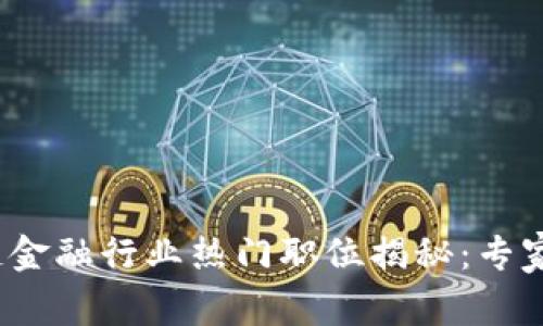 2023年区块链金融行业热门职位揭秘：专家独家秘诀分享