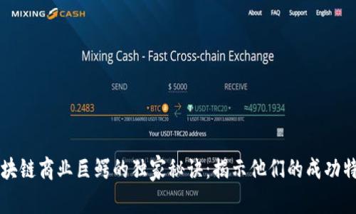 区块链商业巨鳄的独家秘诀：揭示他们的成功特点