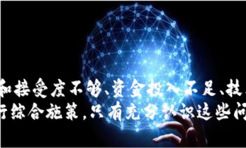 国内区块链缺口有哪些原因

在当前数字经济迅速发展的背景下，区块链作为一种颠覆性技术，逐渐走进了大众的视野。然而，尽管全球范围内区块链技术发展势头强劲，我国在这一领域仍然面临一些显著的缺口。那么，这些缺口究竟源于哪些原因呢？本文将尝试深入分析。

区块链, 发展缺口, 技术瓶颈/guanjianci

一、政策和法律环境的不确定性
说真的，政策环境对于区块链的发展至关重要。在我国，区块链行业面临着较大的政策和法律不确定性。这种不确定性来源于几个方面：
ul
    li一方面，虽然国家层面在大力推动数字经济，但对区块链的支持政策仍较为有限，特别是涉及金融领域的区块链应用常常遭遇监管的压力。/li
    li另一方面，缺乏明确的法律框架使得企业在应用区块链技术时心存顾虑，特别是涉及数据隐私、智能合约的法律效力等问题。/li
/ul
这个情况下，很多企业对于区块链技术的投资和研发热情降低，导致技术创新和市场应用的停滞。

二、技术人才缺乏
区块链属于新兴技术领域，但国内在区块链专业人才的培养和储备上仍显不足。实际上，技术人才的短缺是压制区块链发展的重要因素之一。
ul
    li虽然近年来不少高校开设了相关课程，但真正能够掌握区块链核心技术的人才依然稀缺。现有的专业课程往往未能跟上行业发展的迅速步伐。/li
    li此外，区块链技术不仅需要计算机专业的知识，更需要对经济学、法律等多学科的综合理解，但这样的复合型人才培养非常困难。/li
/ul
因此，人才的短缺导致区块链项目的研发进度缓慢，也影响了行业的整体创新能力。

三、行业理解和接受度不够
很多企业和个人对区块链技术的理解还是停留在表面，甚至存在误解。你可能会发现，很多人还把区块链等同于比特币，而对其更为广泛的应用场景知之甚少。
ul
    li在企业层面，很多传统企业在面对区块链技术时往往缺乏足够的认知，导致他们对于投资区块链项目持观望态度。/li
    li与此同时，公众对区块链的兴趣多集中于投资和交易，未能深入理解其在供应链管理、身份认证、智能合约等领域的潜力。/li
/ul
这样的情况导致区块链技术难以被大规模应用，从而形成了发展缺口。

四、资金投入不足
虽然区块链行业吸引了不少投资，但相对其他领域，尤其是互联网行业的融资情况，区块链项目在融资上依然显得有些乏力。
ul
    li许多风险投资机构对区块链项目的投资相对保守，尤其是在缺乏明确应用场景和商业模式的情况下，投资者往往会表示谨慎。/li
    li而且，众多区块链项目本身的商业化前景不明，使得他们很难获得持续的资金支持。许多团队在进行区块链技术研发时，受到了融资难的困扰。/li
/ul

五、技术瓶颈
当前，区块链技术仍然面临许多瓶颈，比如性能、可扩展性、安全性等问题。
ul
    li区块链技术的发展并非一帆风顺，许多项目在实际应用中遇到的性能问题，比如交易速度、吞吐量、能耗过高等，限制了区块链的实际落地应用。/li
    li而且，随着区块链技术的不断普及，其安全性也遭遇了越来越多的挑战。网络攻击、智能合约漏洞等安全问题频频出现，严重影响了用户的信任度。/li
/ul
以上这些技术瓶颈亟需行业内的人士共同研究解决，否则区块链的发展将陷入僵局。

六、应用场景的局限性
目前，在国内区块链技术的实际应用场景中，已经探索出了一部分方向，但整体来说，应用场景依然较为局限。
ul
    li许多区块链项目虽然提出了许多理论上的应用场景，但在实际操作时却未能落地有效实施，造成资源浪费。/li
    li同时，行业之间缺少有效的协同，导致很多行业的区块链探索孤军奋战，缺乏生态集成。/li
/ul
这种情况下，区块链的潜在优势未能得到充分发挥，影响了行业整体的发展。

七、国际竞争加剧
随着全球区块链技术的快速发展，国内外的竞争日益加剧。你可能发现，很多国家已经在区块链技术上取得了领先优势，形成了更为良好的产业生态。
ul
    li一些欧美国家在区块链标准制定、技术应用及商业模式方面都走在了前头，而我国在这些方面的追赶则显得相对缓慢。/li
    li而且，海外市场对区块链技术的接受度和投资力度也相对较大，使得国际区块链项目更容易获得成功。/li
/ul
这一竞争环境迫使国内企业面临更大的压力，进一步加剧了行业内的缺口。

八、结论
综合来看，国内区块链的发展缺口原因主要包括政策和法律环境的不确定性、技术人才的缺乏、行业理解和接受度不够、资金投入不足、技术瓶颈、应用场景的局限性以及国际竞争的加剧等多个方面。
要想弥补这些缺口，需要从政策引导、人才培养、公众教育、资金支持、技术研发以及国际交流等多方面进行综合施策。只有充分认识这些问题，并付诸努力，才能推动我国区块链行业的健康发展。