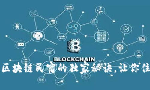 专家揭秘：区块链民宿的独家秘诀，让你住得更安心！