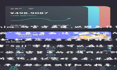 要查看 Tokenim 的卖出价格，您可以按照以下步骤进行：

1. **访问 Tokenim 的官方网站或应用**：确保您访问的是 Tokenim 的官方渠道，以避免任何诈骗或错误的信息来源。

2. **查找行情页面**：通常，网站上会有一个专门的“行情”、“市场”或“交易”页面，这里会列出所有交易对及其对应的价格。

3. **选择买卖对**：根据您想要查看的代币，选择相应的交易对。比如，如果您想查看某个特定代币对 USDT 的卖出价格，找到该交易对的部分。

4. **查看卖出价格**：在交易对信息中，卖出价格通常标有“卖”或者“Sell”字样，您可以在这里找到最新的卖出价格。

5. **使用专业网站**：除了 Tokenim 的官方网站，您还可以使用一些加密货币的行情网站，例如 CoinMarketCap、CoinGecko 等，输入代币名称，查看实时价格。

6. **考虑其他因素**：请注意，卖出价格可能会因为市场波动而有所变化，建议实时查看，并在适当的时候进行交易。

如果您对如何操作仍有疑问，可以查看相关的使用教程或文档，很多平台都会提供详细的指导。