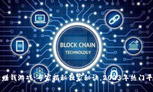 区块链赚钱游戏：专家揭秘独家秘诀，2023年热门平台推荐