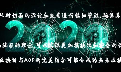 区块链的AOP（Aspect-Oriented Programming，即面向切面编程）是一种编程范式，它在区块链开发中并不常见，但我们可以从这里的讨论中延伸出与区块链相结合的一些相关概念，比如智能合约中的附加功能或模块，数据隐私保护、权限管理等。

让我们深入探讨区块链与AOP结合的应用场景和潜在价值。

### 区块链中的AOP应用场景

#### 1. 智能合约的模块化设计
在区块链开发中，智能合约是一种自执行的合约，其条款直接在代码中呈现。利用AOP，我们可以对智能合约进行模块化设计，将公共逻辑与核心业务逻辑相分离。这样的话，比如合约的审计、日志记录等非核心功能就可以作为切面添加，这样做的好处是减少了代码重复，提高了可维护性。

#### 2. 安全性增强
区块链的安全性是非常重要的，AOP可以用来增强合约的安全性。比如，可以实现一个切面，用于在每次调用合约时检查访问权限，验证用户身份。这种机制不仅可以减少安全漏洞，而且对合约的其他部分没有任何影响，保持了代码的整洁。

#### 3. 数据隐私保护
在许多区块链应用中，数据隐私是一个重要议题。通过AOP，可以实现在数据访问时动态插入数据处理逻辑，比如数据脱敏、加密等。这意味着我们能够在不修改核心代码的情况下，保证数据的隐私性。

#### 4. 业务监控与日志记录
使用AOP还可以实现对区块链应用的监控和日志记录。通过定义切面，可以在关键业务逻辑执行前后自动生成日志记录，这对审计和故障排查都是非常有帮助的。这样一来，开发者和运维人员就能够轻松地获取到调用情况和执行结果。

### AOP与区块链的挑战

尽管AOP在区块链开发中有许多潜在的好处，但也存在一些挑战：

#### 1. 学习曲线
对于许多区块链开发者来说，AOP可能是一种全新的编程思想。尽管它提供了更好的代码组织和重用，但也需要开发者花费时间去适应这种新方法。在学习和实施过程中，团队可能会面对一定的学习曲线。

#### 2. 性能开销
使用AOP可能会引入一定的性能开销，尤其是在对区块链进行大量操作时。虽然这种开销在大多数情况下是可以接受的，但在性能敏感型的应用中，开发团队需仔细评估引入AOP的代价。

#### 3. 复杂性管理
引入AOP后，系统的复杂性会增加，尤其是在大型项目中，多个切面的协作可能会导致难以追踪的问题。因此，要求开发团队对切面的设计和使用进行精细管理，确保其与核心业务逻辑的协同工作。

### 结论

区块链与AOP的结合提供了一种全新的视角和方法来提升区块链应用的开发效率和安全性。通过在智能合约中引入切面编程的理念，可以实现更加模块化和安全的设计。这不仅可以帮助开发团队在快速迭代中减少错误，还能显著提升代码的可维护性。

当然，像所有技术一样，将AOP应用于区块链开发也存在挑战。这要求开发者在实际应用时进行合理的权衡与选择。最终，区块链与AOP的完美结合可能会成为未来区块链应用开发的趋势。随着技术的进步和开发者的经验积累，我们期待这一技术的持续演进与发展！