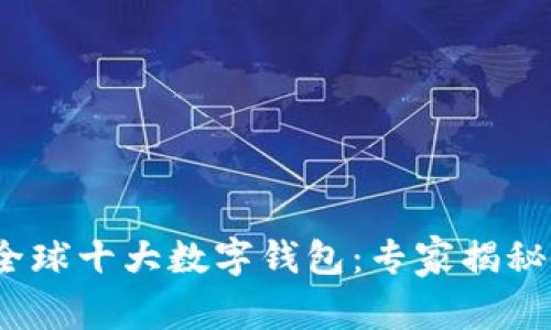 2023年全球十大数字钱包：专家揭秘使用秘诀