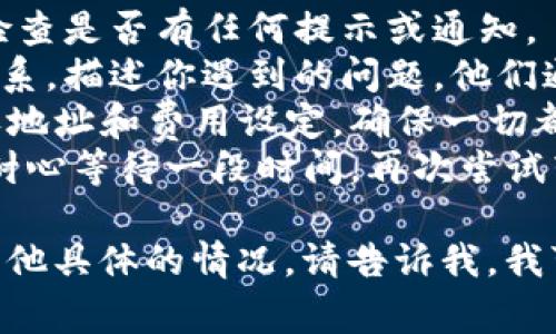 很抱歉，你遇到了困难。转出Tokenim上的资金可能涉及一些常见问题，我可以帮助你分析一下可能的原因和解决方案。

### 常见原因和解决方案

1. 平台限制
有些平台可能会对新用户的交易设置限制，比如在账户创建后的30天内，限制转账额度。这是为了防止欺诈和保护用户资金。

2. 钱包地址错误
在转账之前，请确保你输入的接收钱包地址是正确的。错误的地址将导致资金丢失。

3. 网络拥堵
在高交易量期间，区块链网络可能会出现拥堵，从而导致转账延迟。你可以稍微等一段时间，再重新尝试转账。

4. 交易手续费不足
确保你的账户里有足够的资金用来支付转账的手续费。如果手续费不足，交易不会被执行。

5. 账户安全
如果系统检测到异常活动，可能会暂时冻结你的账户以保护资金。在这种情况下，你需要联系Tokenim的客服进行验证。

6. 资金锁定问题
有些Token可能会设定锁仓期或其他限制，导致无法直接转出，查看相关协议是否有这样的条款。

### 如何解决这些问题？

- **检查账户状态**：登录你的Tokenim账户，检查是否有任何提示或通知。
- **联系客服**：直接与Tokenim的客服人员联系，描述你遇到的问题，他们通常会提供专业的帮助。
- **确认地址和费用**：再次确认你输入的接收地址和费用设定，确保一切都是正确的。
- **耐心等待**：如果是网络拥堵造成的延迟，耐心等待一段时间，再次尝试转账。

希望这些信息能够帮助你解决问题。如果还有其他具体的情况，请告诉我，我可以提供更详细的建议。