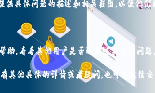 在处理区块链和数字货币相关的问题时，确保你的问题具体明确是很重要的。在你的情况下，如果你在提取（提现）tokenim的EOS时遇到了困难，可以尝试以下一些步骤来解决这个问题。

### 1. 确认交易状态
检查你的交易状态
首先，你需要确认你的EOS是否已经成功转入到相应的钱包地址。可以通过区块链浏览器（如EOS官网的区块链浏览器）查看你的交易记录，确保你的EOS已经到账。

### 2. 检查钱包设置
确认钱包设置
确保你正在使用的数字钱包支持EOS的提币功能。有些钱包可能需要进行额外的设置，才能进行转账操作。确保你的钱包是最新版本，并且已经完成设置。

### 3. 网络费用
评估网络费用
在EOS网络上进行转账时，你需要支付一定的网络费用。如果你的账户余额不足以覆盖这部分费用，那么提币请求可能会失败，确保你的账户中有足够的EOS用于支付费用。

### 4. 合约约束
了解合约限制
某些代币可能会有提币的限制或条款，特别是那些刚刚上架或者处于特定活动中的代币。查阅相关的合约信息，确认没有被锁定或者有其他限制条件。

### 5. 联系客服
寻求官方支持
如果在以上步骤都没有解决问题，可以尝试联系tokenim平台的客服，提供具体问题的描述和相关截图，以便他们能够更好地帮助你解决问题。

### 6. 社区讨论
参与社区交流
你也可以到相关的社区论坛或者社交媒体（如Reddit、Telegram）寻求帮助，看看其他用户是否遇到过类似的问题，或者有更好的解决方案。

希望以上建议能够帮助你解决tokenim的EOS提不出去的问题。如果还有其他具体的详情或者疑问，也可以继续交流！