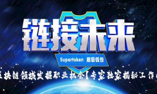 大学生如何在区块链领域发掘职业机会？专家独家揭秘工作内容与发展方向