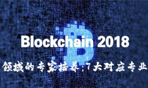 揭秘区块链领域的专家培养：7大对应专业的独家秘诀