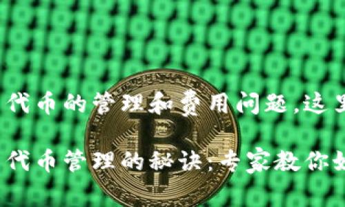 关于 Tokenim 钱包代币的管理和费用问题，这里给您详细说明一下。

### Tokenim钱包代币管理的秘诀：专家教你如何轻松掌控资产