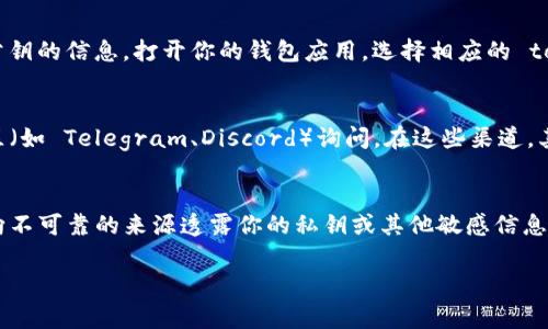 要查看 tokenim（通常是一种加密货币类项目）的公钥，通常可以通过以下几个步骤进行：

### 1. 使用区块链浏览器
大多数加密项目都会在区块链上记录其公钥和交易信息。你可以使用区块链浏览器（例如 Etherscan，BscScan 等），具体取决于该 tokenim 运行在哪个区块链上。
在浏览器中输入 tokenim 的合约地址，你就可以看到所有与该合约相关的信息，包括公钥。

### 2. 查看官方文档或网站
如果某个项目比较有声望，他们通常会在官网或白皮书中提供相关的技术文档。在这些文档中，你可能会找到公钥信息。确保访问的是项目的官方网站，注意识别假冒网站。

### 3. 使用数字钱包
如果你已经持有该 tokenim，你的数字钱包可能会为你提供公钥的信息。打开你的钱包应用，选择相应的 token，查看它的详细信息。有些钱包会直接显示公钥。

### 4. 社区和社交媒体
如果以上方法都不可行，可以考虑在项目的官方社交媒体、社区（如 Telegram、Discord）询问。在这些渠道，其他用户或项目团队成员可能会帮助你找到公钥。

### 5. 注意安全
在寻找公钥或任何其他敏感信息时，请务必保持警惕，确保不向不可靠的来源透露你的私钥或其他敏感信息，随时留意钓鱼网站和诈骗。

如果你有其他具体问题或需要更详细的步骤，请随时告诉我！