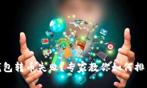 ### Tokenim钱包转币失败？专家教你如何排查问题与解决秘诀