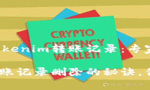 如何删除Tokenim转账记录：专家独家揭秘！

Tokenim转账记录删除的秘诀，你必须知道！