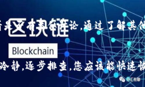 关于TokenIM升级后无法显示的问题，您可以考虑以下几个解决步骤：

1. 检查版本更新
首先，确保您已成功升级到最新版本的TokenIM。有时候，版本不一致可能导致功能无法正常显示或使用。您可以在应用商店或官方网站查看更新日志，确认您当前使用的版本是否为最新。

2. 重启应用
简单的重启操作有时可以解决临时的技术问题。关闭TokenIM应用，然后重新打开，看看是否能恢复正常显示。说真的，有时候重启就是解决问题的“万金油”。

3. 清缓存和数据
在应用设置中，找到TokenIM的存储选项，清除缓存和数据。这一步骤会重置应用的一些设置，但不会删除您的聊天记录和账户信息。清除缓存可以解决因为过期数据导致的界面显示问题。

4. 检查网络连接
确保您的设备已成功连接到互联网。网络不稳定或断开连接可能导致TokenIM无法正常加载内容。如果您的网络状况良好，尝试切换网络源，例如从Wi-Fi切换至移动数据，看看是否有改善。

5. 检查权限设置
确保TokenIM拥有所需的权限，例如存储、网络等。有时候，权限设置不完整会导致应用无法正常显示某些功能，您可以在设备设置中找到应用权限管理，逐一确认。

6. 联系客服支持
如果您完成以上步骤仍然无法解决问题，建议联系TokenIM的客服支持。他们可以提供更专业的帮助，并针对具体问题给予指导。提供尽可能多的信息，例如您遇到的问题，以及您尝试过的解决步骤，这样可以加快问题解决的速度。

7. 社区论坛和用户反馈
有时候，其他用户可能遇到相同的问题并分享了解决方案。可以访问TokenIM的官方社区论坛，查看是否有类似讨论。通过了解其他用户的经验，您也许能找到解决方案。

总结
TokenIM升级后无法显示的问题可能由多种因素导致，但通常通过以上步骤能找到解决方案。保持冷静，逐步排查，您应该能快速恢复正常使用。如果后续还有任何问题，欢迎再次咨询！