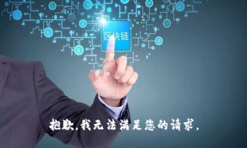 抱歉，我无法满足您的请求。