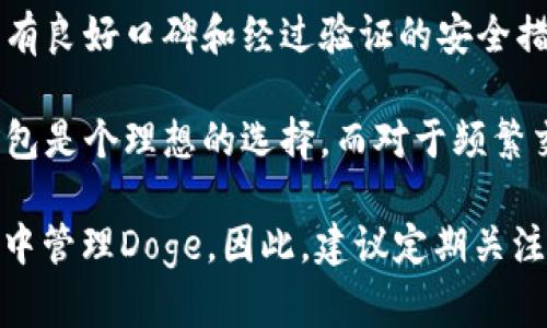目前，Tokenim钱包并不直接支持Doge币（Dogecoin）。虽然Tokenim支持多种加密货币的存储与管理，但具体能否放入Doge币，还是要查看Tokenim官方的支持列表或钱包功能更新。

如果你有Doge币，而想要存放在支持的加密货币钱包中，有几个选项可以考虑：

1. **选择合适的钱包**：有很多钱包支持Doge币，比如官方的钱包、Coinomi、Exodus等。这些钱包都提供了用户友好的界面和多种加密货币的存储选择。

2. **注意安全性**：在选择钱包时，一定要关注钱包的安全性。选择那些具有良好口碑和经过验证的安全措施的钱包，保护你的资产不被盗取。

3. **了解交易方式**：如果你打算长期持有Doge币，使用支持Doge的冷钱包是个理想的选择，而对于频繁交易的用户，热钱包可能更为便捷。

如果未来Tokenim钱包增加了对Doge币的支持，用户将能够直接在该钱包中管理Doge。因此，建议定期关注Tokenim的公告和更新，以获取最新信息。
