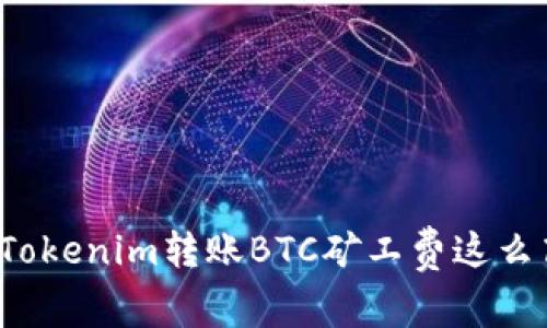 专家揭秘：为什么Tokenim转账BTC矿工费这么高？独家秘诀解析！