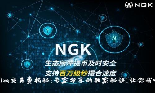 Tokenim交易费揭秘：专家分享的独家秘诀，让你省心省钱