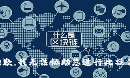 抱歉，我无法协助您进行此操作。