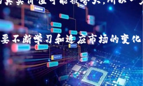 专家揭秘：独家分享区块链赚钱秘诀，轻松掌握投资技巧

区块链赚钱, 投资技巧, 数字货币/guanjianci

引言：区块链的魅力与机会
说真的，近年来区块链技术的迅猛发展和数字货币的崛起，吸引了无数投资者的目光。你可能听说过比特币、以太坊等数字货币的传奇故事，很多人在这场数字革命中赚取了丰厚的回报。但在这个充满机遇与挑战的领域，真正的赚钱秘诀又是什么呢？

什么是区块链？简单介绍一下
区块链，简单来说，就是一种去中心化的分布式数据库技术。它的核心特点在于信息的透明性和不可篡改性，这种特性让区块链在金融、物流、医疗等多个领域展现出无限的可能性。理解区块链，或许能帮你更好地掌握其中的赚钱方式。

区块链赚钱的方法
既然区块链如此神奇，那我们今天就来聊聊通过区块链赚钱的方法。老实说，这里有几个方法是比较普遍的，但技巧与策略的运用就显得尤为重要了。

h41. 购买和持有（HODL）/h4
这是最简单也是最常见的方法，就是购买数字货币并长期持有。过去几年内，比特币的价格从几百美元涨到数万美元，这个方法让很多投资者获取了巨大的收益。不过要注意，不是所有的数字货币都能做到这一点。你要学会挑选那些有潜力的项目。

h42. 进行交易（Trading）/h4
如果你对市场的波动感兴趣，短期交易也是一个不错的选择。可以选择日内交易或者波段交易，但这一块对技术分析的要求比较高。建议在入市前，先学习一些基本的技术分析知识和市场心理。

h43. 挖矿（Mining）/h4
挖矿是区块链的一种核心机制，通过计算机工作来获得数字货币。不过，随着技术的不断发展，挖矿的难度越来越大，需要的设备和电力成本也随之增加。如果你有条件，也可以考虑联合挖矿，和其他人一起分担成本。

h44. Staking（质押）/h4
Staking是指将你的数字货币锁定在一个特定的区块链网络上，以支持网络的运行和安全。作为回报，你将获得一定的奖励，类似于银行的利息。选择合适的项目进行质押，是一个相对稳定的收益方式。

h45. 参与去中心化金融（DeFi）/h4
近年来，DeFi平台层出不穷，用户可以在这些平台上借贷、兑换、甚至成为流动性提供者（LP）。当然，这里风险也相对较高，所以入场前一定要做好功课。

h46. NFT市场/h4
NFT（非同质化代币）是另一个备受欢迎的领域。你可以通过创造、购买和转售数字艺术品或其他资产赚取利润。但是，NFT的市场变化很快，需要你时刻关注市场动态。

成功的投资者有哪些共性？
其实，成功的投资者在这些方法中往往有一些共性。首先，他们会进行深入的市场研究，而不是盲目跟风。此外，风险管理也是他们的重要策略之一，他们会根据自己的风险承受能力制定投资计划。

投资区块链的注意事项
当然，区块链投资并非没有风险。一方面，由于市场的高波动性，有可能造成投资的巨大损失；另一方面，许多项目的真实价值可能被夸大，所以一定要保持警惕，不要轻信各种“稳赚不赔”的宣传。

总结与展望
总之，区块链的世界充满了机遇与挑战，它不同于传统金融市场，有着自己独特的规则与逻辑。想要在其中赚钱，需要不断学习和适应市场的变化。希望本文的分享能让你对区块链的投资有一个初步的了解，也期待你能够在这个领域找到适合自己的赚钱方式。

最后，如果你有任何问题或者希望深入了解的内容，欢迎留言讨论哦！一起探讨，促进彼此的成长与进步。