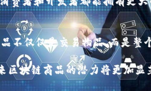 区块链商品具有多种独特的特征，这些特征不仅使其与传统商品有别，也为其在现代经济中的应用提供了广阔的前景。下面我们来看一下区块链商品的主要特征。

1. 去中心化
区块链的一个核心特征就是去中心化。传统商品往往依赖于一个中心化的机构，例如银行或供应链管理公司来维持交易的完整性和安全性。而区块链商品则消除了这种中心化的需求，因为它们通过分布式账本技术记录所有交易。这意味着任何人都可以参与到交易中，而不需要借助第三方的力量。

2. 透明性
区块链技术允许所有交易记录公开透明。这意味着所有参与者都可以查看商品的历史交易记录，确保每一笔交易的真实性。这种透明性很大程度上降低了欺诈的可能性，让消费者能够更信任这些商品。

3. 不可篡改性
由于区块链的特性，一旦数据被写入区块链，几乎无法被修改或删除。这种不可篡改性对商品的真实性至关重要，尤其是在艺术品、奢侈品或食品安全等领域。消费者可以更放心地购买这些商品，因为他们知道它们的来源和历史是安全可靠的。

4. 安全性
区块链使用加密技术来保护交易信息，确保安全性。这降低了信息被黑客攻击的风险，保护了参与者的隐私。因此，区块链商品的交易比传统商品交易更加安全。

5. 追溯性
区块链商品的另一个显著特征是其追溯性。每一笔交易都记录在区块链上，这样在需要的时候，商品的来源和历史都可以被追踪到。特别是在食品和药品行业，这种追溯能力有助于提高消费者安全和信心。

6. 稀缺性
通过区块链技术，可以非常精确地控制商品的供应量。例如，在数字艺术品合作媒体（NFT）领域，艺术作品的数量是有限的，这种稀缺性使得这些商品在市场上更具价值。区块链使得数字商品的稀缺性得以真实避免盗版和随意复制。

7. 可编程性
某些区块链商品（例如智能合约）具有可编程性，这意味着它们可以自动执行条款，不需要人工干预。这种自动化提高了效率，减少了人力成本和人为错误。

8. 跨境交易便利性
区块链消除了跨境交易中常见的壁垒。传统的国际交易通常会受制于汇率、手续费和时间延迟等多种因素，而区块链商品可以通过加密货币等方式进行便捷的跨境支付。这使得国际贸易更加顺畅，无论是在时间上还是费用上都更具优势。

9. 社区参与性
区块链商品通常依赖社区的参与和支持。例如，许多区块链项目需要用户通过持有代币或参与活动来推动发展。这样的社区参与性让消费者和开发者都能拥有更大的发言权，更好地满足市场需求。

10. 创新性
最后，区块链技术本身就是一种创新，它为商品的创造和交易开辟了许多新的可能性，如数字货币、数字身份、供应链管理等。区块链商品不仅仅是交易物品，而是整个商业生态体系的核心组成部分。

总结来说，区块链商品凭借去中心化、透明性和安全性等特征，正在逐步改变我们对商品交易的理解与期待。随着技术的不断发展，未来区块链商品的潜力将更加显著，对我们的生活和商业模式可能会产生深远的影响。