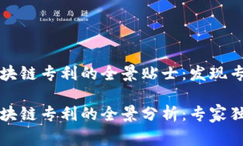 中国公司区块链专利的全景贴士：发现专家独家秘诀

中国公司区块链专利的全景分析：专家独家秘诀解密